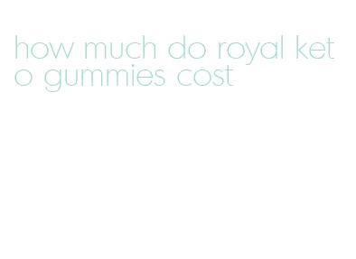 how much do royal keto gummies cost