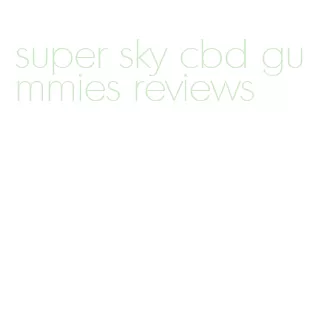 super sky cbd gummies reviews