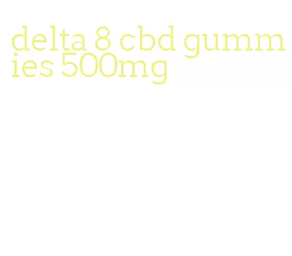 delta 8 cbd gummies 500mg