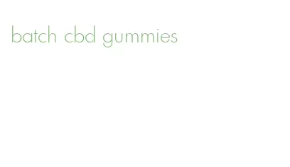 batch cbd gummies