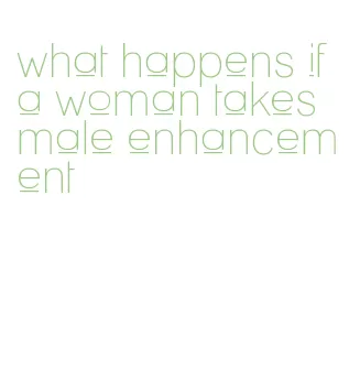 what happens if a woman takes male enhancement