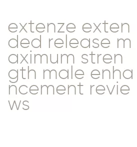 extenze extended release maximum strength male enhancement reviews