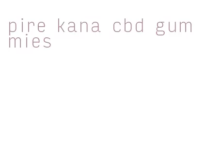 pire kana cbd gummies