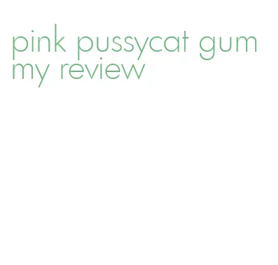 pink pussycat gummy review