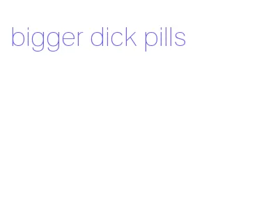 bigger dick pills