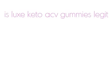 is luxe keto acv gummies legit