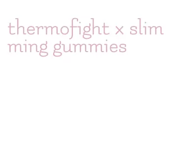 thermofight x slimming gummies
