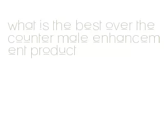 what is the best over the counter male enhancement product