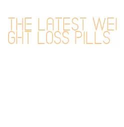 the latest weight loss pills