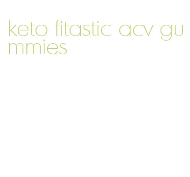 keto fitastic acv gummies