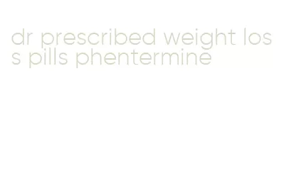 dr prescribed weight loss pills phentermine