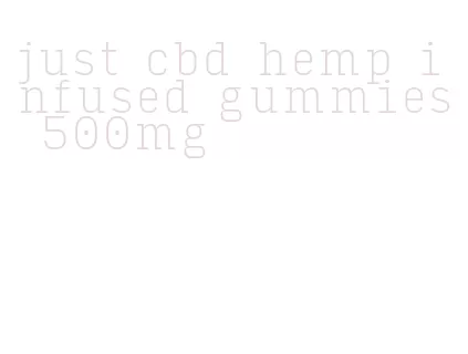 just cbd hemp infused gummies 500mg