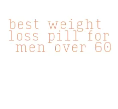 best weight loss pill for men over 60