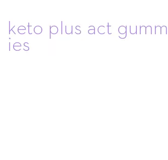keto plus act gummies
