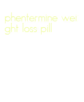 phentermine weight loss pill