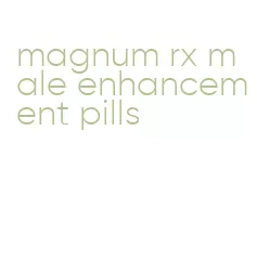 magnum rx male enhancement pills