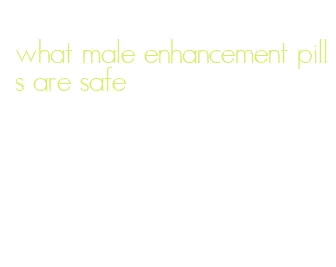 what male enhancement pills are safe
