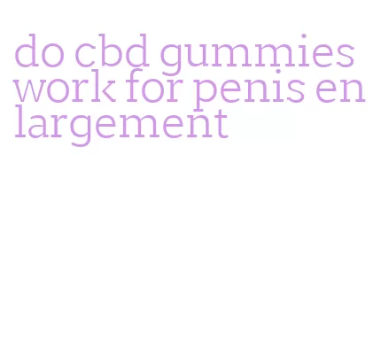 do cbd gummies work for penis enlargement