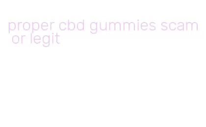 proper cbd gummies scam or legit
