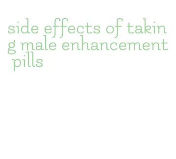 side effects of taking male enhancement pills