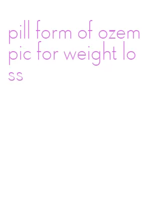 pill form of ozempic for weight loss