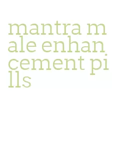 mantra male enhancement pills