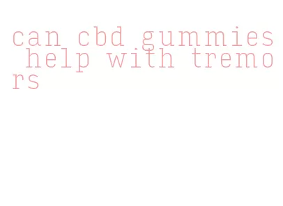 can cbd gummies help with tremors