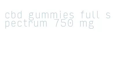 cbd gummies full spectrum 750 mg