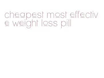 cheapest most effective weight loss pill