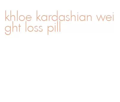 khloe kardashian weight loss pill