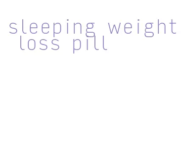 sleeping weight loss pill