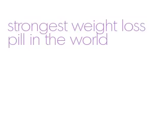 strongest weight loss pill in the world