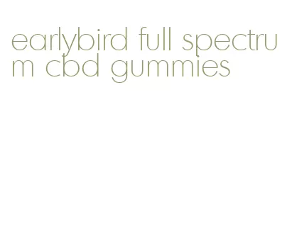 earlybird full spectrum cbd gummies