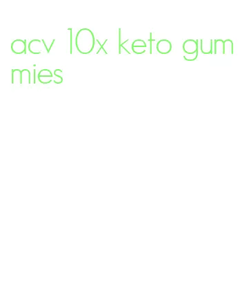 acv 10x keto gummies