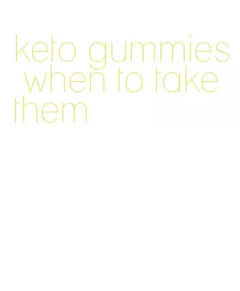 keto gummies when to take them