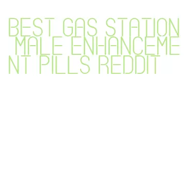 best gas station male enhancement pills reddit