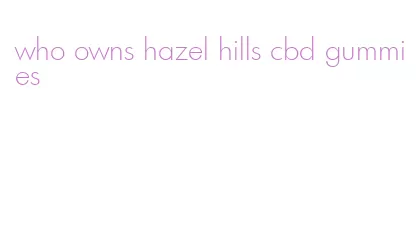 who owns hazel hills cbd gummies