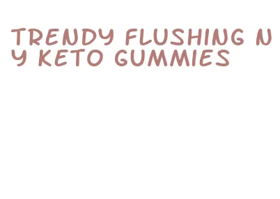 trendy flushing ny keto gummies