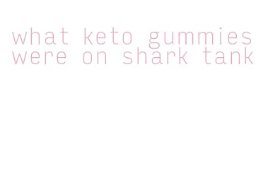 what keto gummies were on shark tank