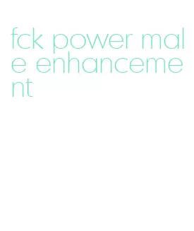 fck power male enhancement