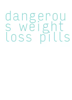 dangerous weight loss pills