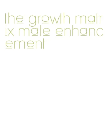 the growth matrix male enhancement