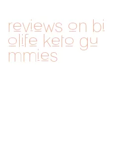reviews on biolife keto gummies