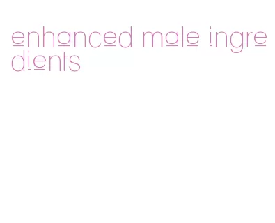 enhanced male ingredients