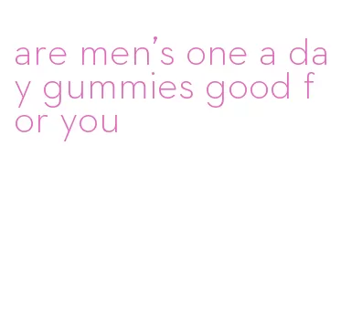 are men's one a day gummies good for you