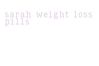 sarah weight loss pills