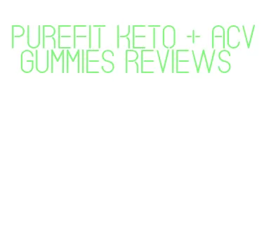 purefit keto + acv gummies reviews