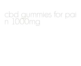 cbd gummies for pain 1000mg
