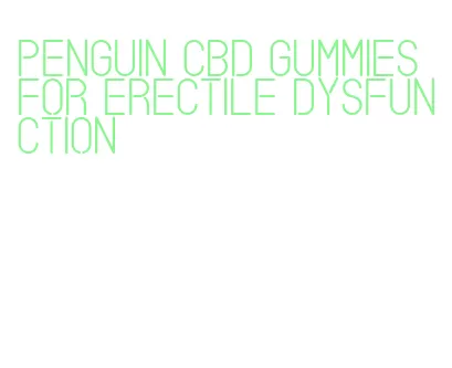 penguin cbd gummies for erectile dysfunction