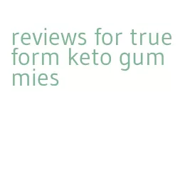 reviews for true form keto gummies